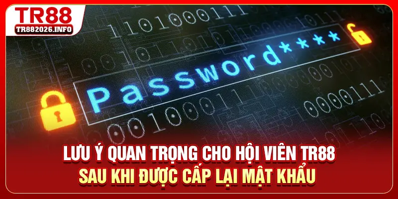Lưu ý quan trọng cho hội viên TR88 sau khi được cấp lại mật khẩu