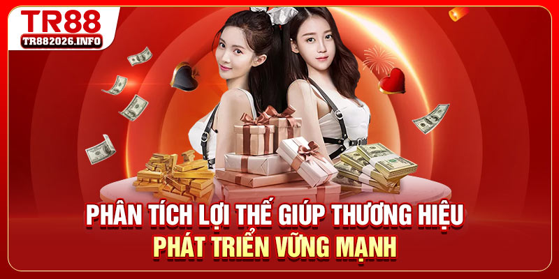 Phân tích lợi thế giúp thương hiệu phát triển vững mạnh
