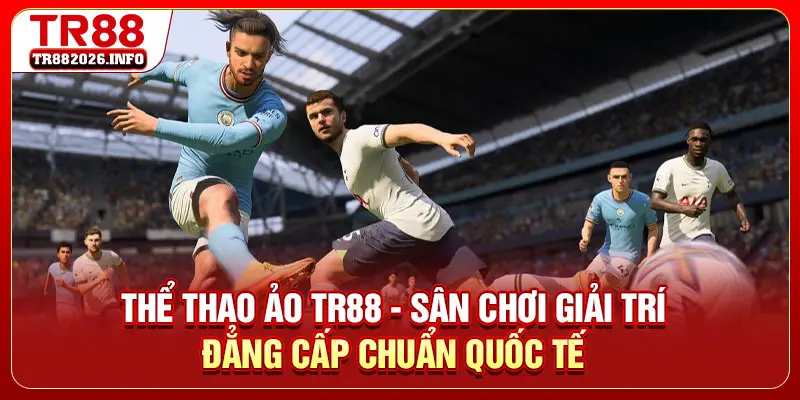Thể Thao Ảo TR88 - Sân Chơi Giải Trí Đẳng Cấp Chuẩn Quốc Tế