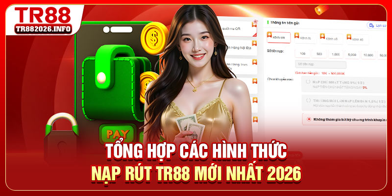 Tổng hợp các hình thức nạp rút TR88 mới nhất 2026