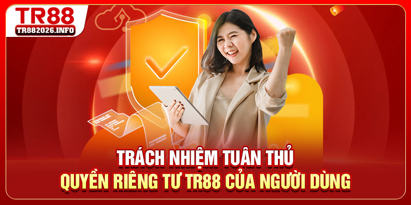 Trách nhiệm tuân thủ quyền riêng tư TR88 của người dùng