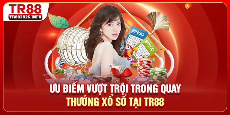 Ưu điểm vượt trội trong quay thưởng xổ số tại TR88