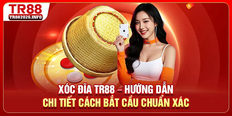 Xóc Đĩa TR88 - Hướng Dẫn Cách Bắt Cầu Chuẩn Xác